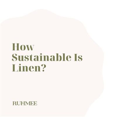 Linen – Vật Liệu Tự Nhiên Bền Biểu Hiện Cho Một Ngành Công Nghiệp Bền Vừng